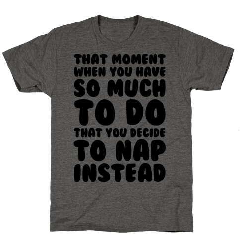 That Moment When You Have So Much To Do That You Decide To Nap Instead T-Shirt