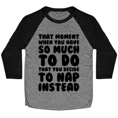 That Moment When You Have So Much To Do That You Decide To Nap Instead Baseball Tee