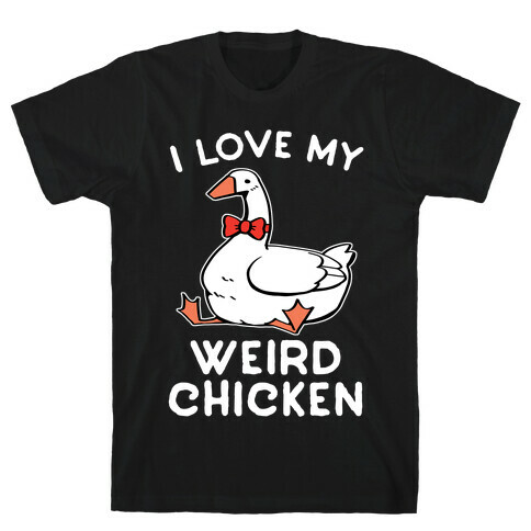 I Love My Weird Chicken T-Shirt