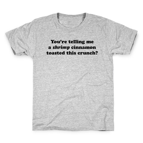 You're Telling Me A Shrimp Cinnamon Toasted This Crunch? Kids T-Shirt