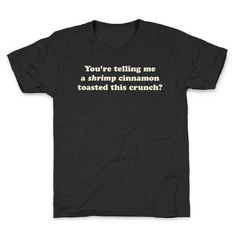 You're Telling Me A Shrimp Cinnamon Toasted This Crunch? Kids T-Shirt