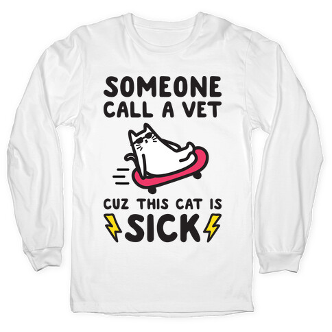 Someone Call A Vet Cuz This Cat Is SICK Long Sleeve T-Shirt