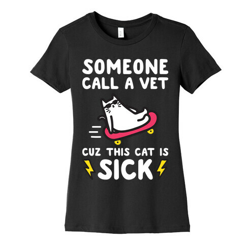 Someone Call A Vet Cuz This Cat Is SICK Womens T-Shirt