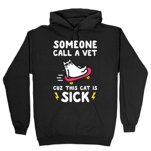 Someone Call A Vet Cuz This Cat Is SICK Hooded Sweatshirt