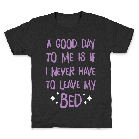 A Good Day To Me Is If I Never Have To Leave My Bed Kids T-Shirt