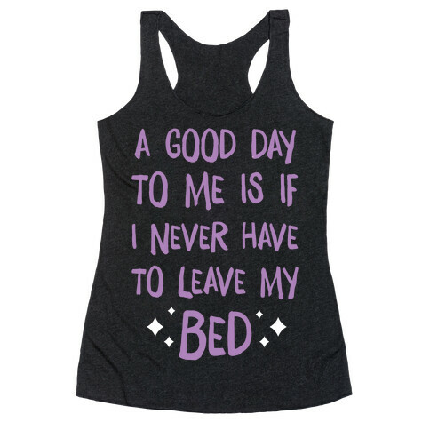 A Good Day To Me Is If I Never Have To Leave My Bed Racerback Tank Top