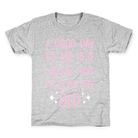 A Good Day To Me Is If I Never Have To Leave My Bed Kids T-Shirt