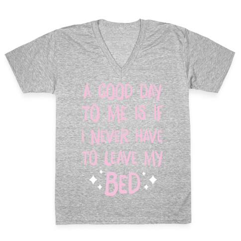 A Good Day To Me Is If I Never Have To Leave My Bed V-Neck Tee Shirt