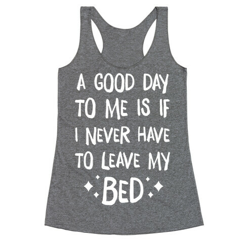 A Good Day To Me Is If I Never Have To Leave My Bed Racerback Tank Top