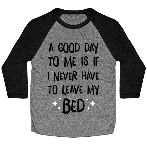 A Good Day To Me Is If I Never Have To Leave My Bed Baseball Tee