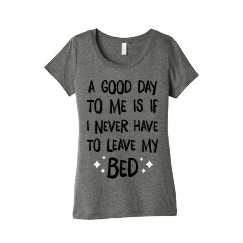 A Good Day To Me Is If I Never Have To Leave My Bed Womens T-Shirt