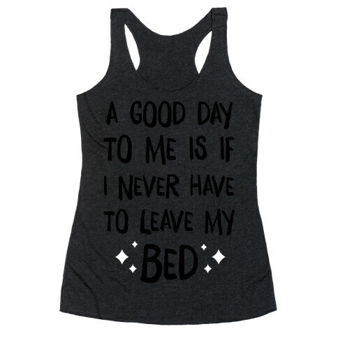 A Good Day To Me Is If I Never Have To Leave My Bed Racerback Tank Top