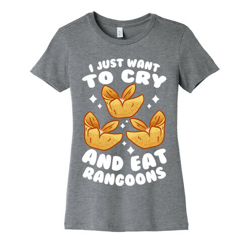 I Just Want To Cry And Eat Rangoons Womens T-Shirt