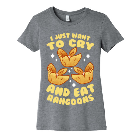 I Just Want To Cry And Eat Rangoons Womens T-Shirt