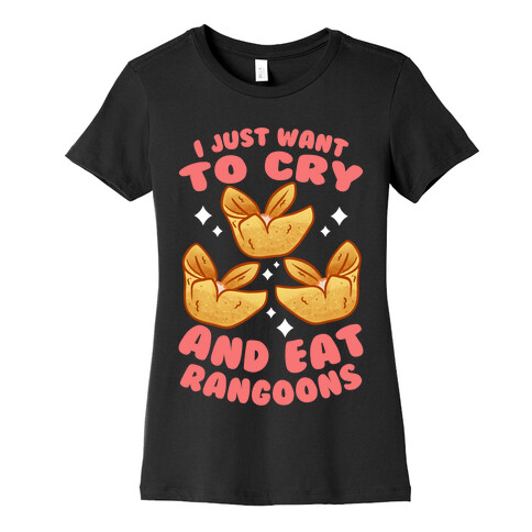 I Just Want To Cry And Eat Rangoons Womens T-Shirt