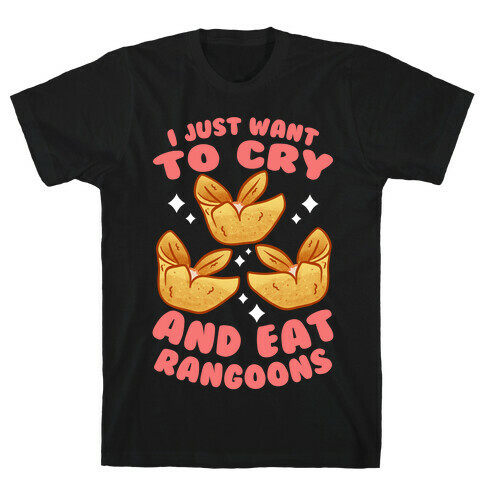 I Just Want To Cry And Eat Rangoons T-Shirt