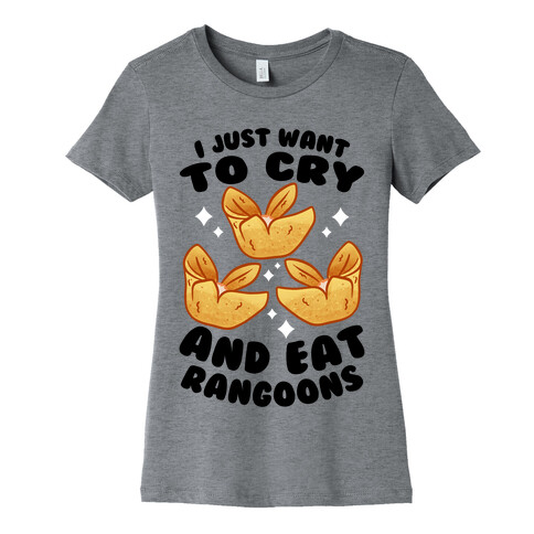 I Just Want To Cry And Eat Rangoons Womens T-Shirt