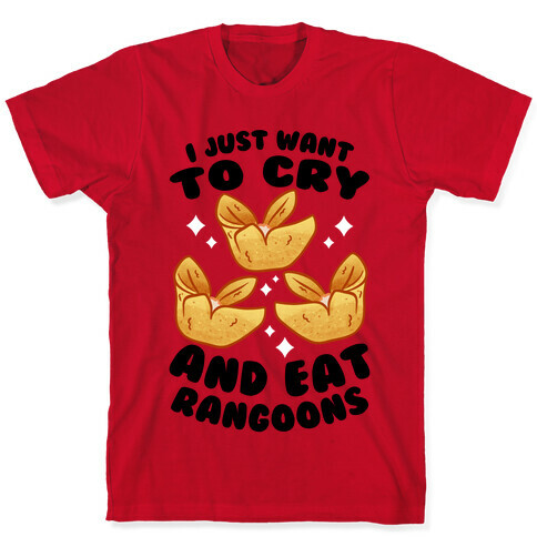 I Just Want To Cry And Eat Rangoons T-Shirt