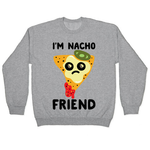 I'm Nacho Friend Parody Pullover