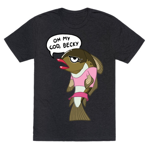 Oh My Cod Becky T-Shirt