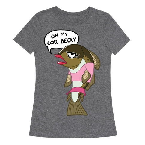 Oh My Cod Becky Womens T-Shirt