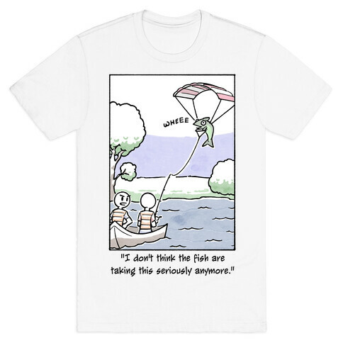 The Fish Aren't Taking This Seriously T-Shirt