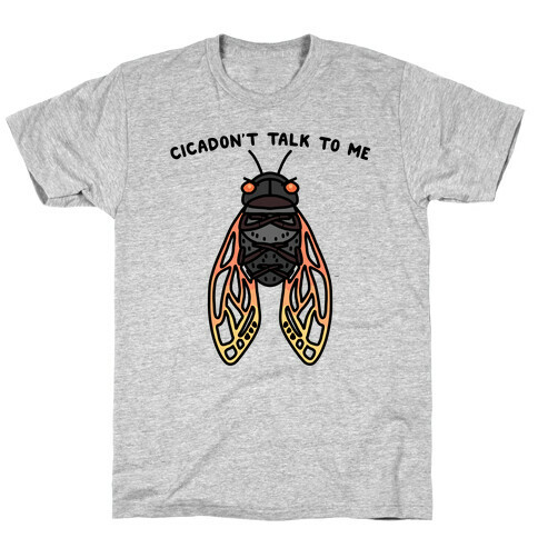 Cicadon't Talk To Me T-Shirt