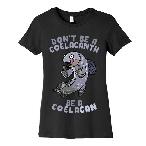 Don't Be A Coelacanth, Be A Coelacan Womens T-Shirt