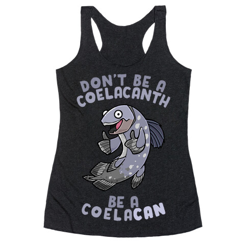 Don't Be A Coelacanth, Be A Coelacan Racerback Tank Top