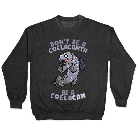 Don't Be A Coelacanth, Be A Coelacan Pullover