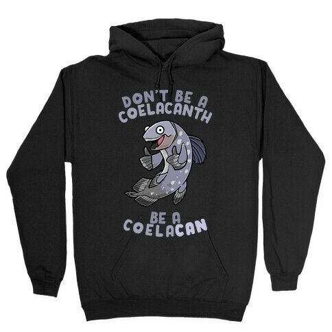 Don't Be A Coelacanth, Be A Coelacan Hooded Sweatshirt