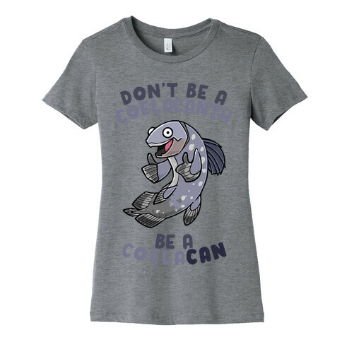 Don't Be A Coelacanth, Be A Coelacan Womens T-Shirt