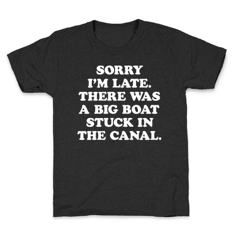 Sorry I'm Late There Was A Big Boat Stuck In The Canal Kids T-Shirt