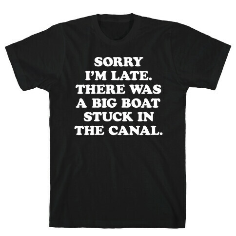 Sorry I'm Late There Was A Big Boat Stuck In The Canal T-Shirt