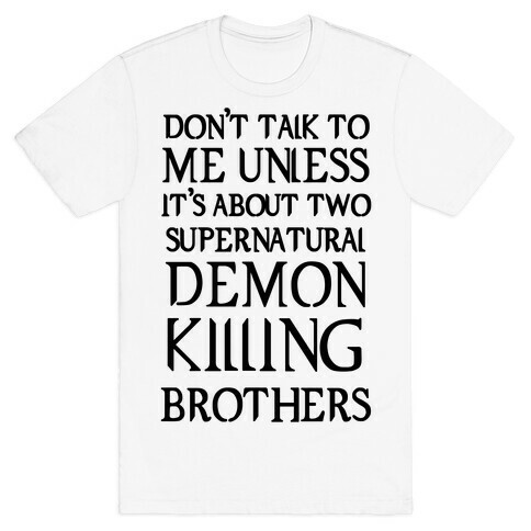 Don't Talk To Me Unless It's About Two Supernatural Demon Killing Brothers T-Shirt