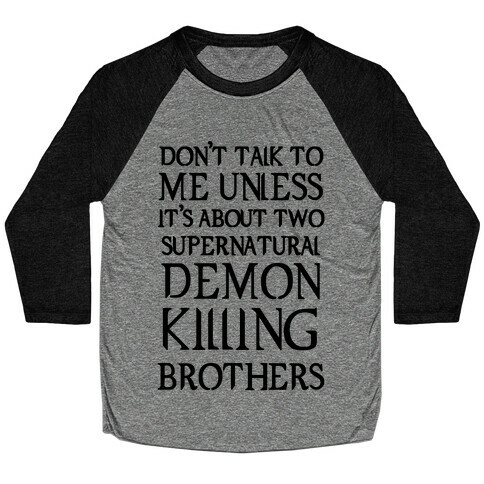 Don't Talk To Me Unless It's About Two Supernatural Demon Killing Brothers Baseball Tee