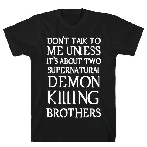 Don't Talk To Me Unless It's About Two Supernatural Demon Killing Brothers T-Shirt