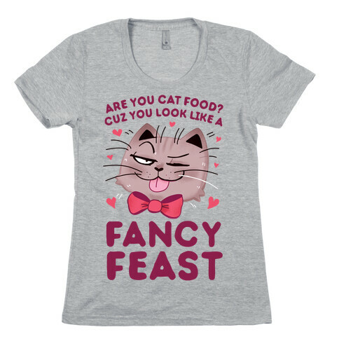Are You Cat Food? Cuz You Look Like A FANCY FEAST Womens T-Shirt