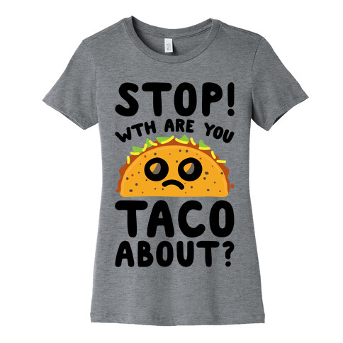 Stop WTH Are You Taco About Parody Womens T-Shirt