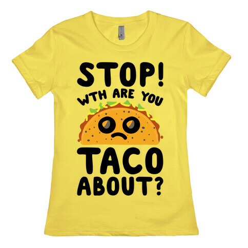 Stop WTH Are You Taco About Parody Womens T-Shirt