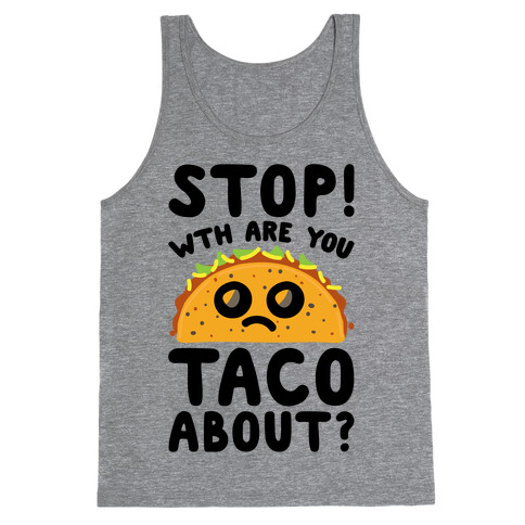 Stop WTH Are You Taco About Parody Tank Top