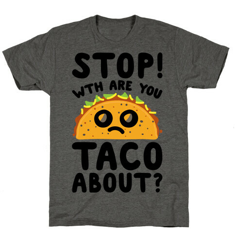 Stop WTH Are You Taco About Parody T-Shirt