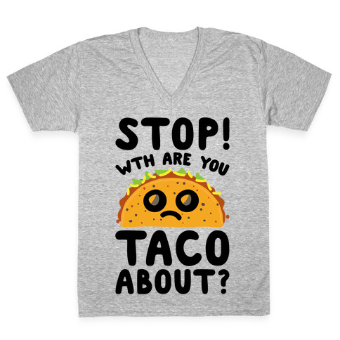Stop WTH Are You Taco About Parody V-Neck Tee Shirt