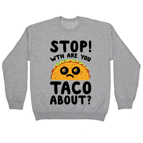Stop WTH Are You Taco About Parody Pullover