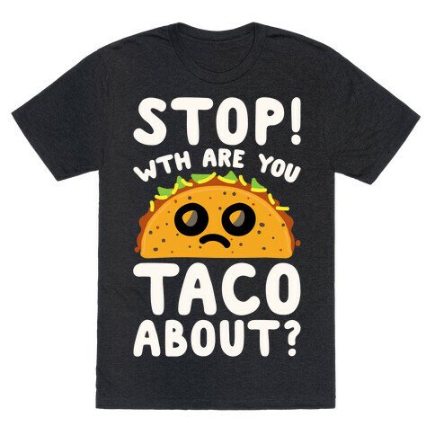 Stop WTH Are You Taco About Parody White Print T-Shirt