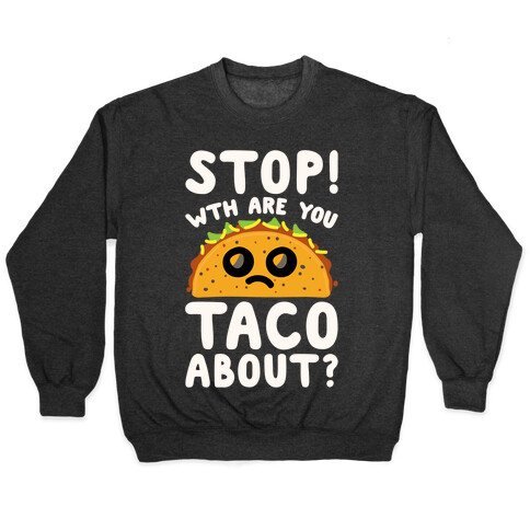 Stop WTH Are You Taco About Parody White Print Pullover