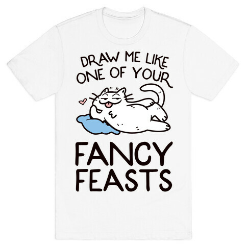 Draw Me Like One Of Your Fancy Feasts T-Shirt