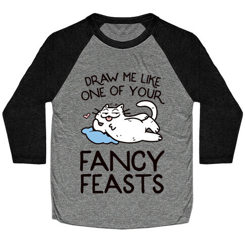 Draw Me Like One Of Your Fancy Feasts Baseball Tee
