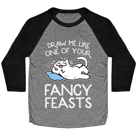 Draw Me Like One Of Your Fancy Feasts Baseball Tee