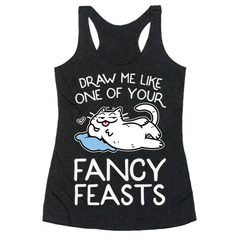 Draw Me Like One Of Your Fancy Feasts Racerback Tank Top